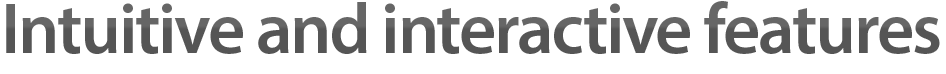 Intuitive and interactive features